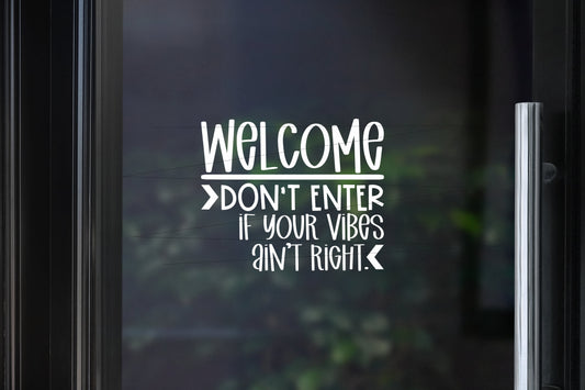 Welcome - Don’t Enter If Your Vibes Ain’t Right | Glass Door Home Decal