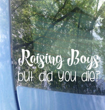 Load image into Gallery viewer, Raising Boys But Did You Die? Car Decal | Mom of Boys Bumper Sticker
